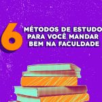 Seis métodos de estudo para você mandar bem na faculdade