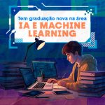 Tem graduação nova na área: conheça todos os detalhes sobre a graduação em IA e Machine Learning!